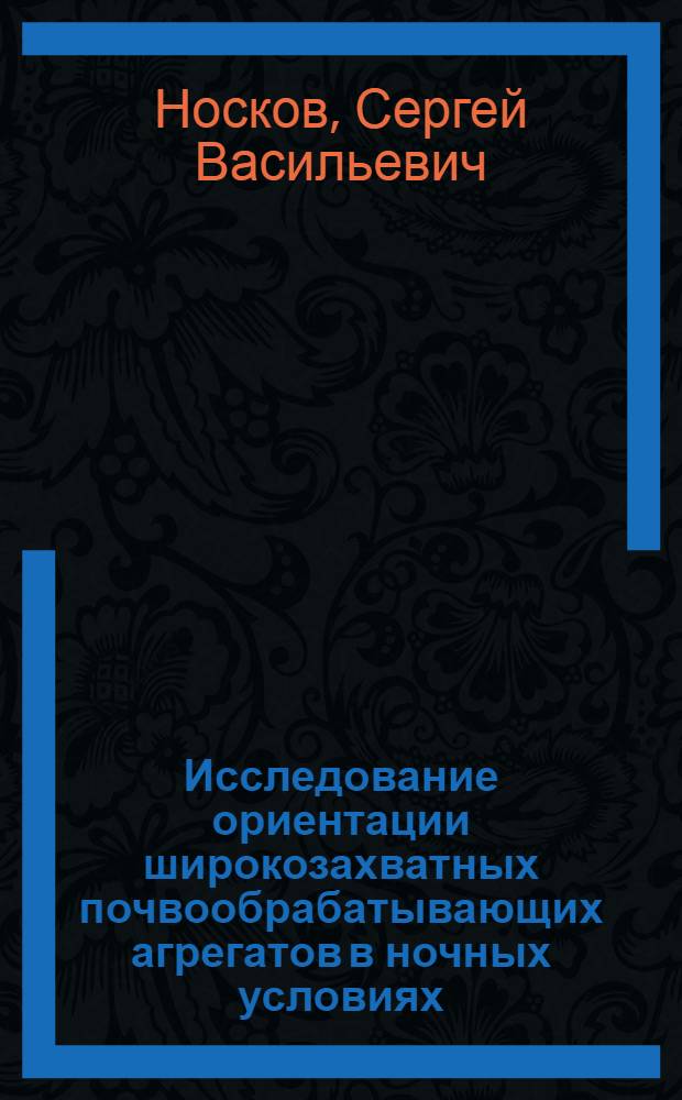 Исследование ориентации широкозахватных почвообрабатывающих агрегатов в ночных условиях : Автореф. дис. на соиск. учен. степени канд. техн. наук : (05.20.03)