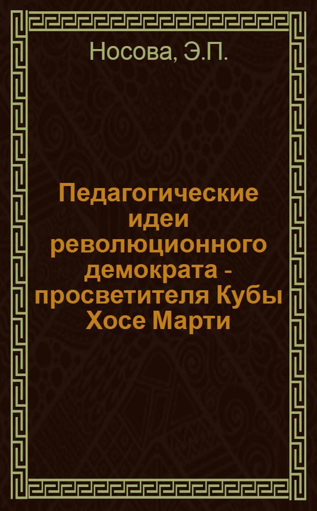 Педагогические идеи революционного демократа - просветителя Кубы Хосе Марти : Автореф. дис. на соискание учен. степени канд. пед. наук : (730)