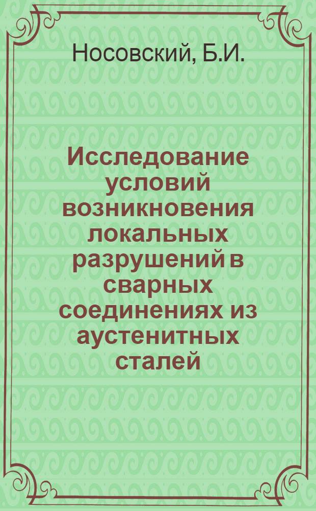 Исследование условий возникновения локальных разрушений в сварных соединениях из аустенитных сталей, работающих при повышенных температурах : Автореф. дис. на соискание учен. степени канд. техн. наук : (167)