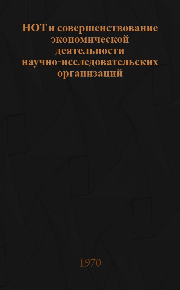 НОТ и совершенствование экономической деятельности научно-исследовательских организаций : Материалы Ереванского гор. семинара. 19-20 сент. 1968 г