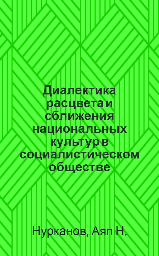 Диалектика расцвета и сближения национальных культур в социалистическом обществе : (На примере Казахстана и республик Сред. Азии) : Автореф. дис. на соиск. учен. степени канд. филос. наук : (621)