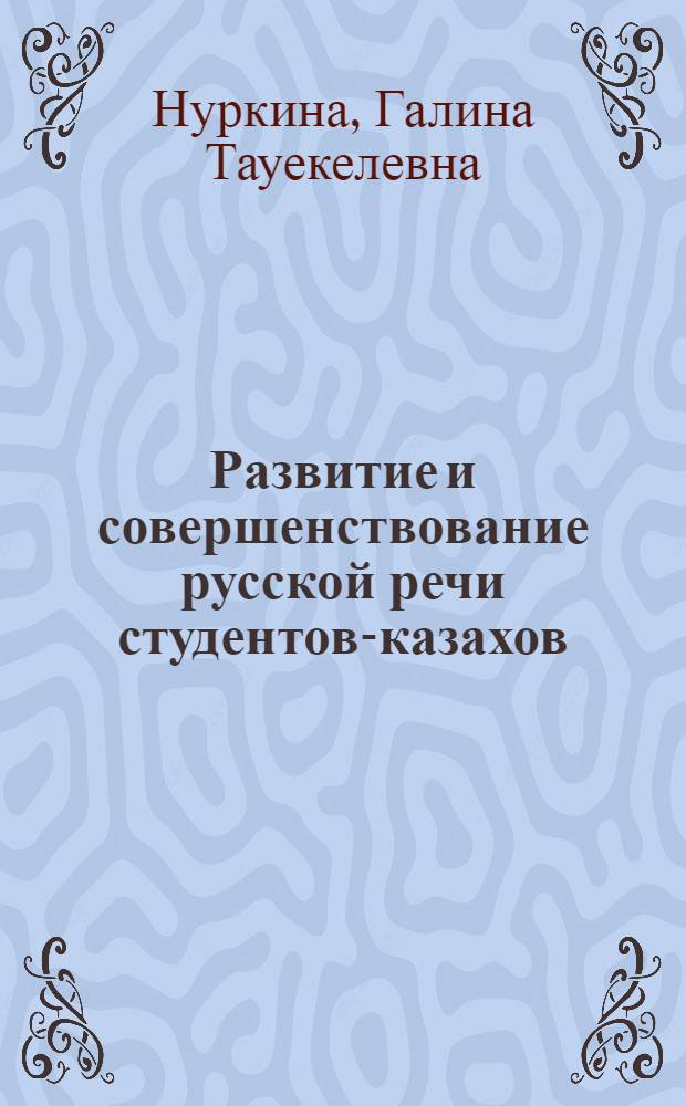 Развитие и совершенствование русской речи студентов-казахов : (При изучении имени прилагательного) : Автореф. дис. на соиск. учен. степени канд. пед. наук : (13.00.02)