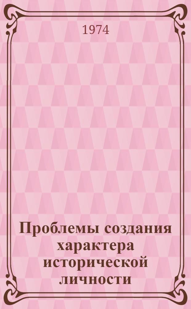 Проблемы создания характера исторической личности : (К вопросу о роли факта и вымысла) : Автореф. дис. на соиск. учен. степени канд. филол. наук : (10.01.03)