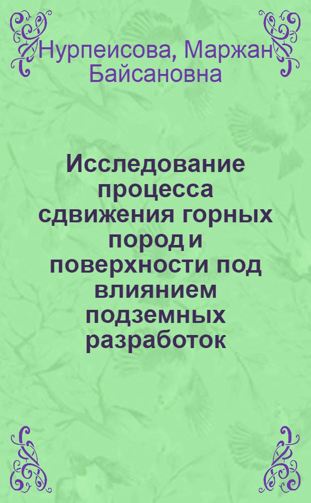 Исследование процесса сдвижения горных пород и поверхности под влиянием подземных разработок : (На примере месторождения Чулактау) : Автореф. дис. на соиск. учен. степени канд. техн. наук : (05.15.01)