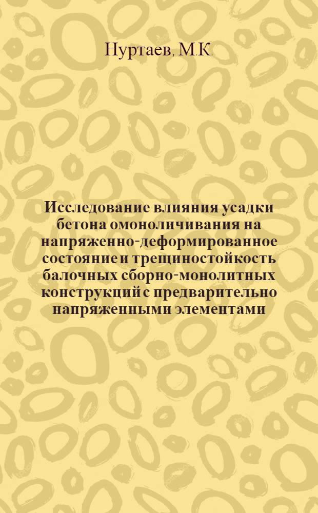 Исследование влияния усадки бетона омоноличивания на напряженно-деформированное состояние и трещиностойкость балочных сборно-монолитных конструкций с предварительно напряженными элементами : Автореф. дис. на соискание учен. степени канд. техн. наук : (480)