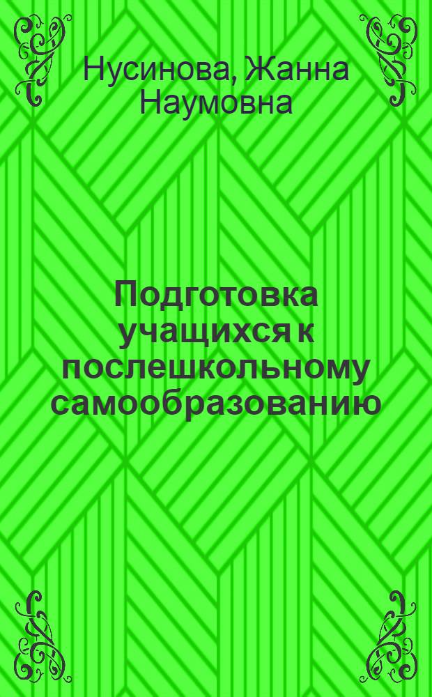 Подготовка учащихся к послешкольному самообразованию : (На материале совместной деятельности классного руководителя и преподавателей дисциплин гуманитарного цикла) : Автореф. дис. на соиск. учен. степени канд. пед. наук : (13.00.01)