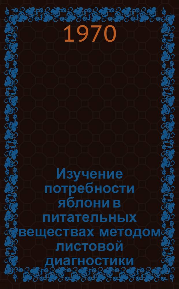Изучение потребности яблони в питательных веществах методом листовой диагностики : Автореф. дис. на соискание учен. степени канд. с.-х. наук : (06.538)