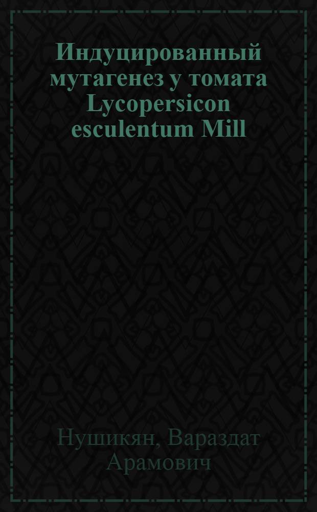Индуцированный мутагенез у томата Lycopersicon esculentum Mill : Автореф. дис. на соиск. учен. степени канд. биол. наук : (03.00.15)
