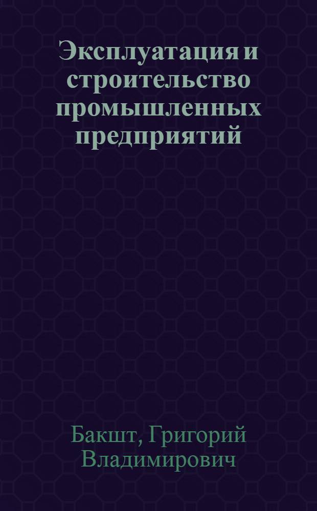 Эксплуатация и строительство промышленных предприятий : Справочник