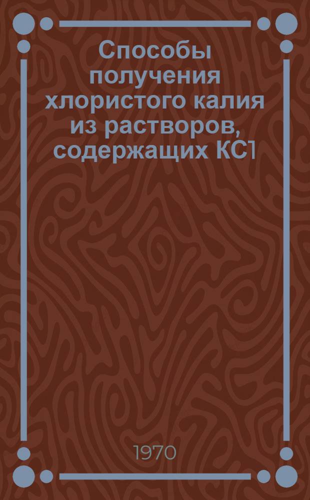 Способы получения хлористого калия из растворов, содержащих КС1 : Вып. 1-