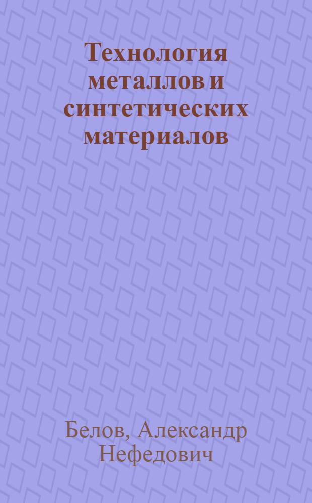 Технология металлов и синтетических материалов : Учеб. пособие : Ч. 1-