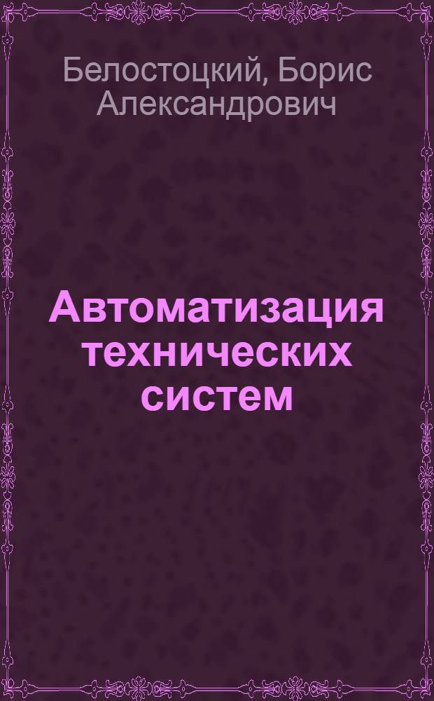 Автоматизация технических систем : Учебник : Ч. 1-