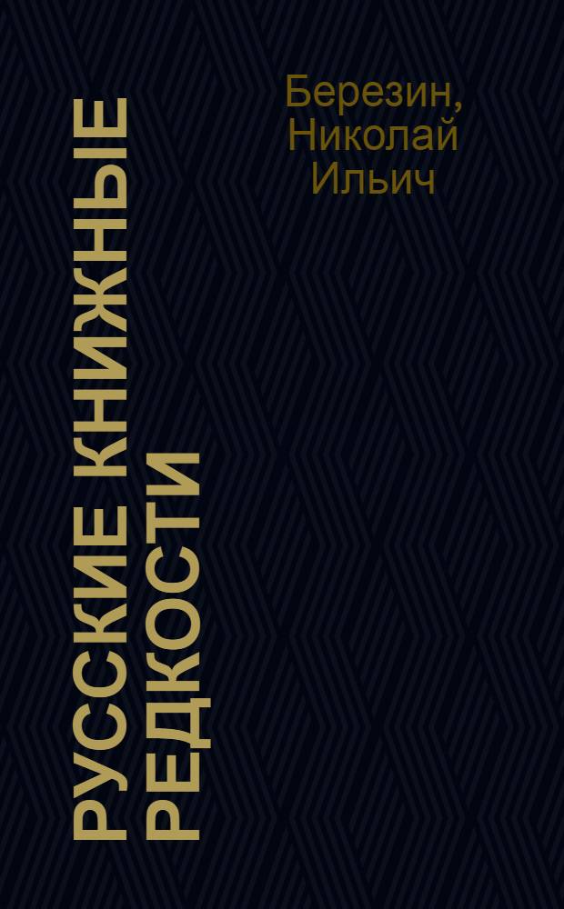 Русские книжные редкости : Опыт библиогр. описания редких кн. с указанием их ценности : В 2 ч. : Ч. 1-2