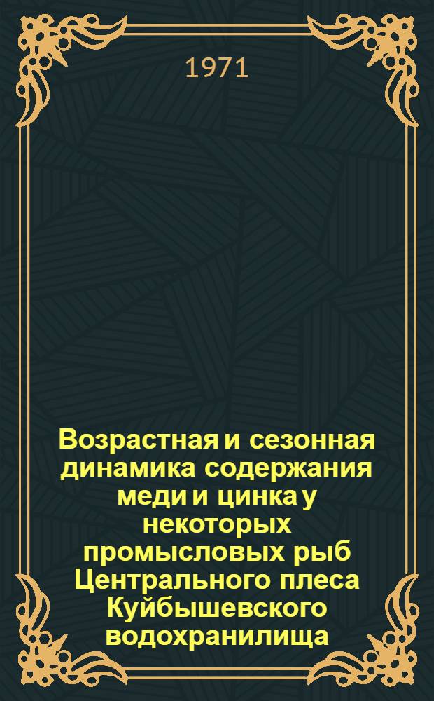 Возрастная и сезонная динамика содержания меди и цинка у некоторых промысловых рыб Центрального плеса Куйбышевского водохранилища : Автореф. дис. на соискание учен. степени канд. биол. наук : (102)