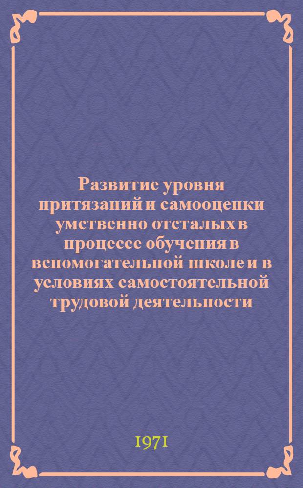 Развитие уровня притязаний и самооценки умственно отсталых в процессе обучения в вспомогательной школе и в условиях самостоятельной трудовой деятельности : Автореф. дис. на соискание учен. степени канд. психол. наук : (970)