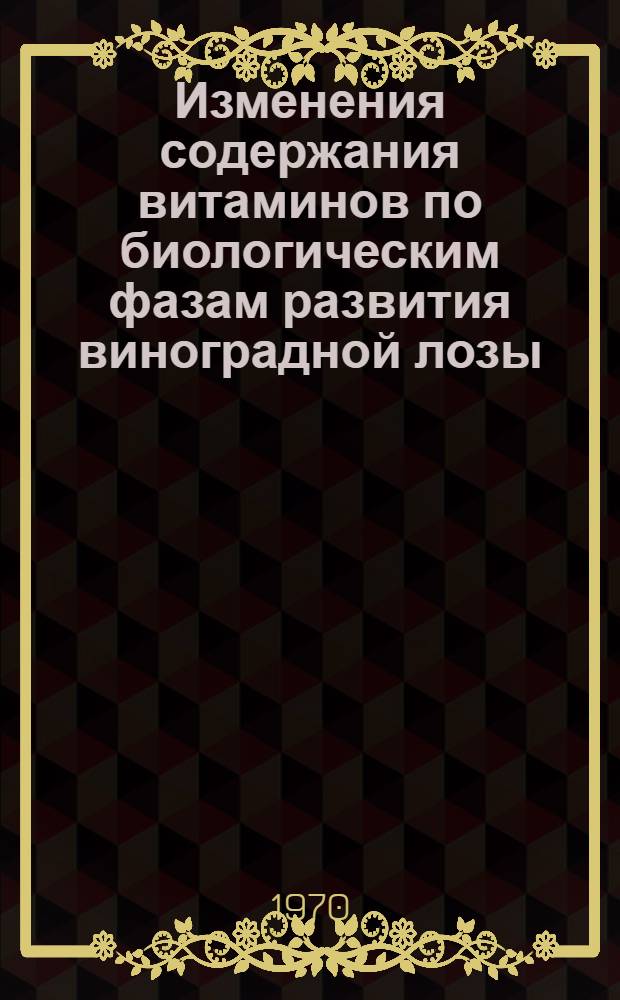 Изменения содержания витаминов по биологическим фазам развития виноградной лозы : Автореф. дис. на соискание учен. степени канд. с.-х. наук : (366)