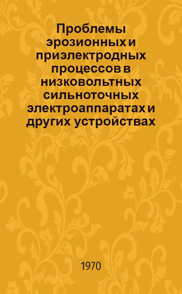 Проблемы эрозионных и приэлектродных процессов в низковольтных сильноточных электроаппаратах и других устройствах : Автореф. дис. на соискание учен. степени д-ра техн. наук : (05.240)