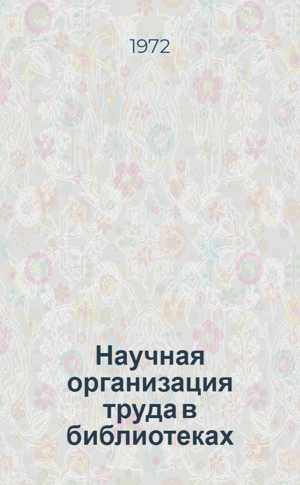 Научная организация труда в библиотеках : (Материалы науч.-практ. конф. Сент. 1971 г.)