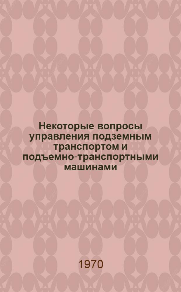 Некоторые вопросы управления подземным транспортом и подъемно-транспортными машинами : Автореф. дис. на соиск. учен. степени к. т. н