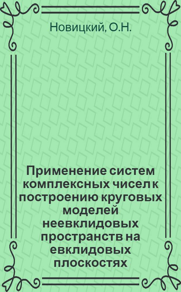 Применение систем комплексных чисел к построению круговых моделей неевклидовых пространств на евклидовых плоскостях : Автореф. дис. на соиск. учен. степени канд. физ.-мат. наук : (006)