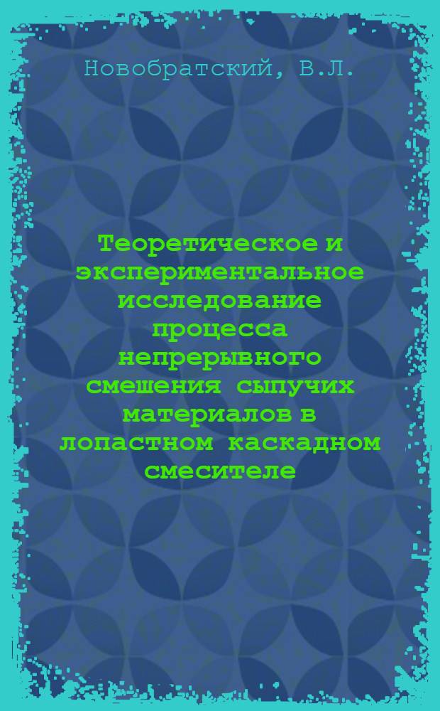 Теоретическое и экспериментальное исследование процесса непрерывного смешения сыпучих материалов в лопастном каскадном смесителе : Автореф. дис. на соискание учен. степени канд. техн. наук : (176)