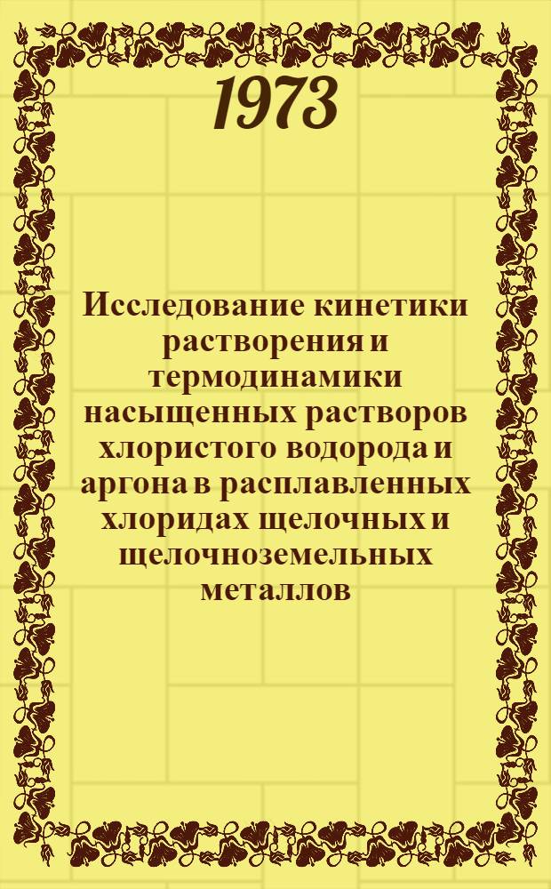 Исследование кинетики растворения и термодинамики насыщенных растворов хлористого водорода и аргона в расплавленных хлоридах щелочных и щелочноземельных металлов : Автореф. дис. на соиск. учен. степени канд. хим. наук