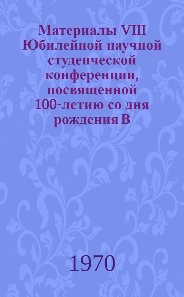 Материалы VIII Юбилейной научной студенческой конференции, посвященной 100-летию со дня рождения В.И. Ленина : Химия : Биология