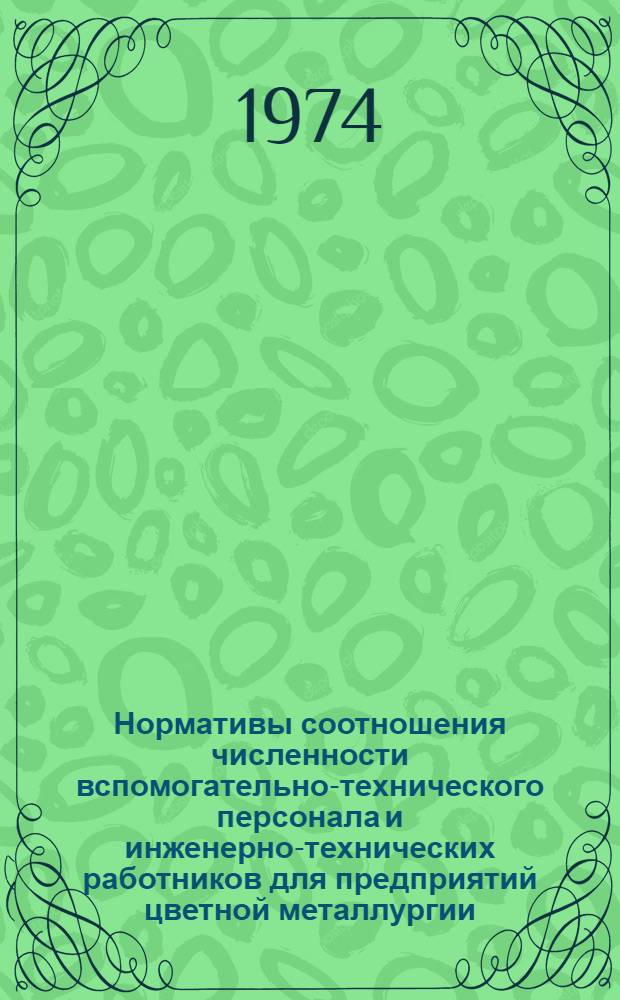 Нормативы соотношения численности вспомогательно-технического персонала и инженерно-технических работников для предприятий цветной металлургии : Утв. Упр. организации труда, заработной платы и рабочих кадров