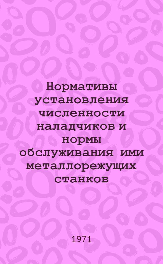 Нормативы установления численности наладчиков и нормы обслуживания ими металлорежущих станков : (Массовое и крупносерийное производство)