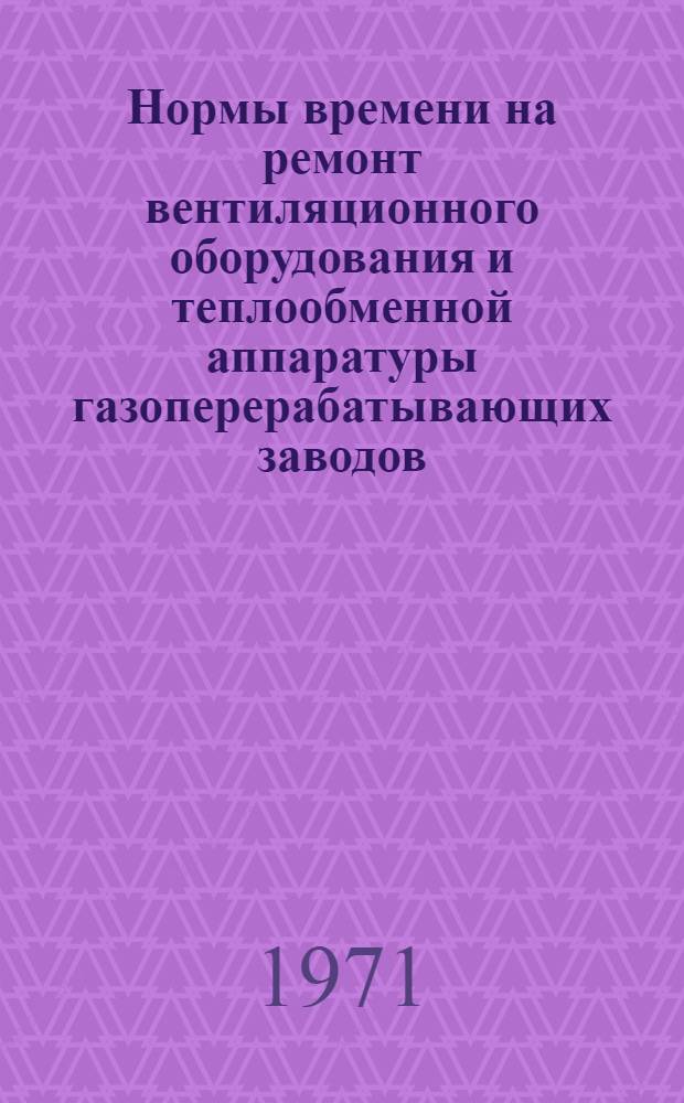 Нормы времени на ремонт вентиляционного оборудования и теплообменной аппаратуры газоперерабатывающих заводов