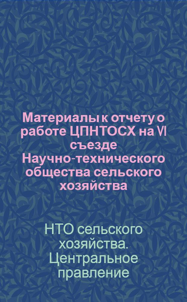Материалы к отчету о работе ЦПНТОСХ на VI съезде Научно-технического общества сельского хозяйства. 26-27 октября 1972 г.