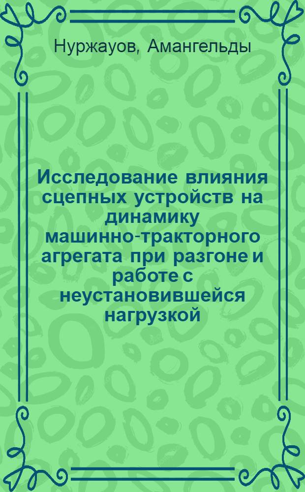 Исследование влияния сцепных устройств на динамику машинно-тракторного агрегата при разгоне и работе с неустановившейся нагрузкой : Автореф. дис. на соискание учен. степени канд. техн. наук : (195)