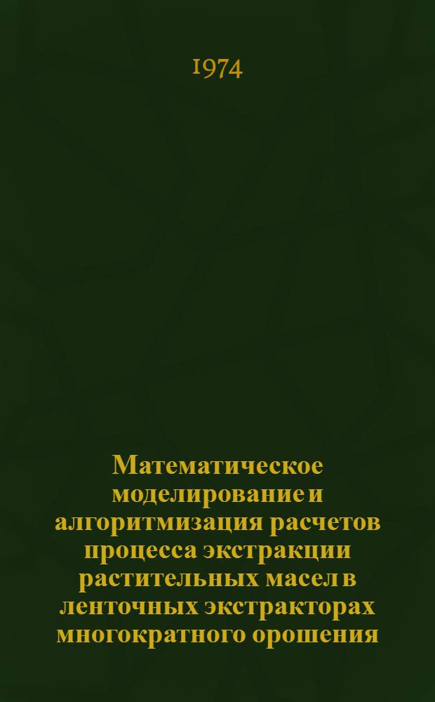 Математическое моделирование и алгоритмизация расчетов процесса экстракции растительных масел в ленточных экстракторах многократного орошения : Автореф. дис. на соиск. учен. степени канд. техн. наук : (05.13.01)