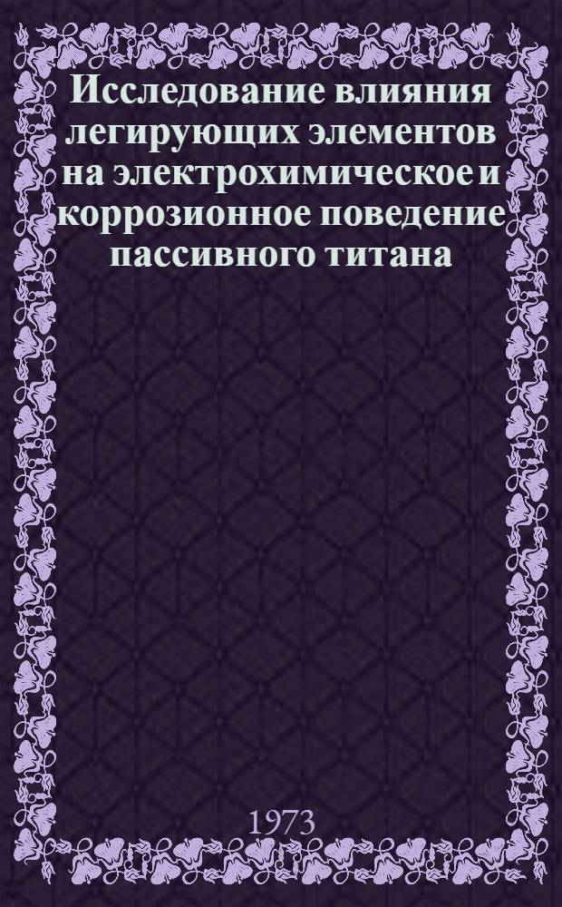Исследование влияния легирующих элементов на электрохимическое и коррозионное поведение пассивного титана : Автореф. дис. на соиск. учен. степени канд. хим. наук : (05.17.14)