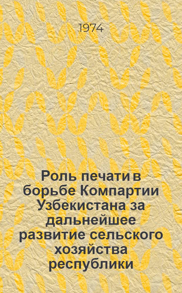 Роль печати в борьбе Компартии Узбекистана за дальнейшее развитие сельского хозяйства республики : (В период между XXIII и XXIV съездами КПСС) : Автореф. дис. на соиск. учен. степени канд. ист. наук : (07.00.10)