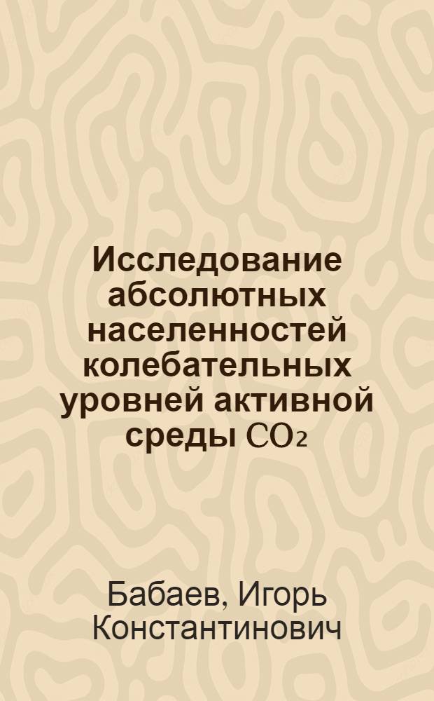 Исследование абсолютных населенностей колебательных уровней активной среды CO₂ : Автореф. дис. на соиск. учен. степени канд. физ.-мат. наук : (01.04.03)