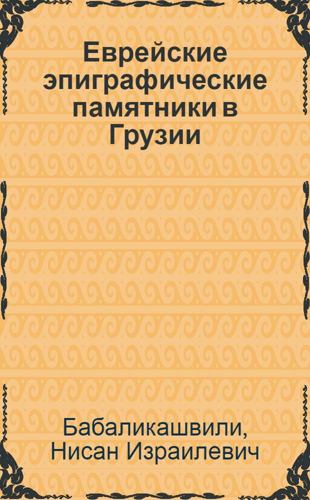 Еврейские эпиграфические памятники в Грузии (XVIII-XIX вв.) : Автореф. дис. на соискание учен. степени канд. филол. наук : (676)