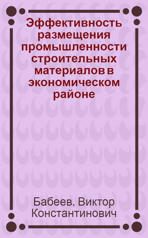 Эффективность размещения промышленности строительных материалов в экономическом районе : (На примере узлов стр-ва Рост. обл.) : Автореф. дис. на соискание учен. степени канд. экон. наук : (693)