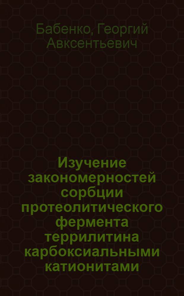 Изучение закономерностей сорбции протеолитического фермента террилитина карбоксиальными катионитами : Автореф. дис. на соиск. учен. степени канд. хим. наук