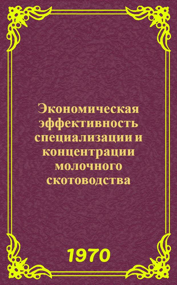 Экономическая эффективность специализации и концентрации молочного скотоводства : (На материалах совхозов Яросл. обл.) : Автореф. дис. на соискание учен. степени канд. экон. наук : (594)
