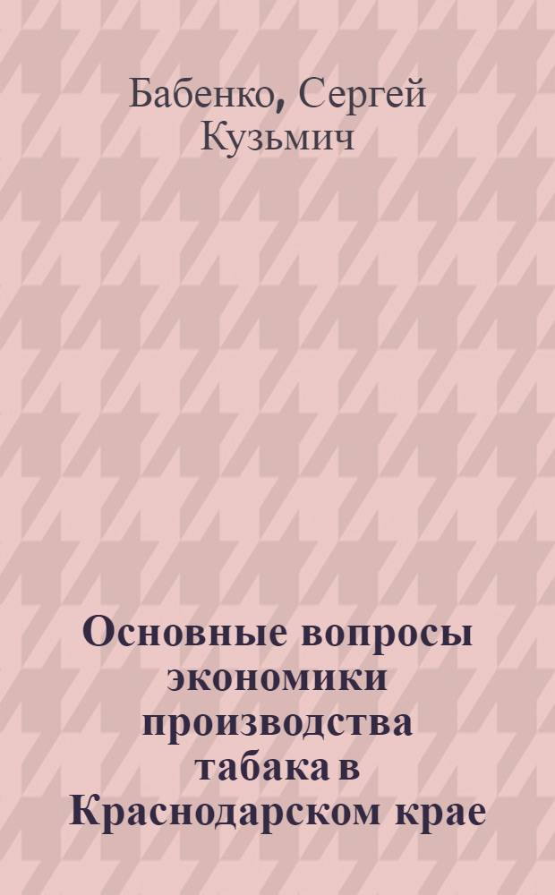 Основные вопросы экономики производства табака в Краснодарском крае : Автореф. дис. на соискание учен. степени канд. экон. наук : (594)