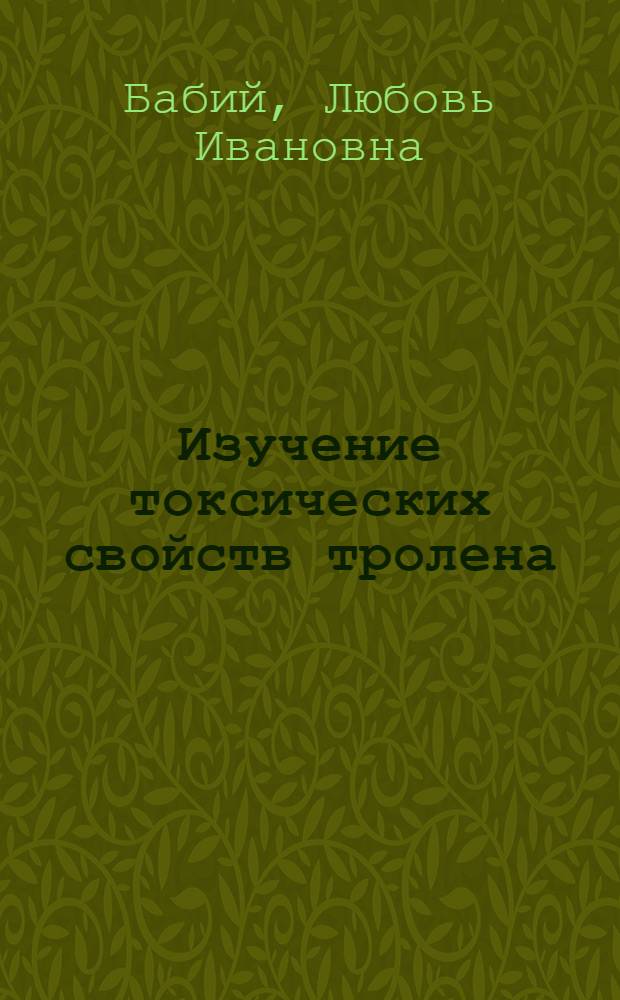 Изучение токсических свойств тролена : Автореф. дис. на соиск. учен. степени канд. вет. наук : (16.00.04)