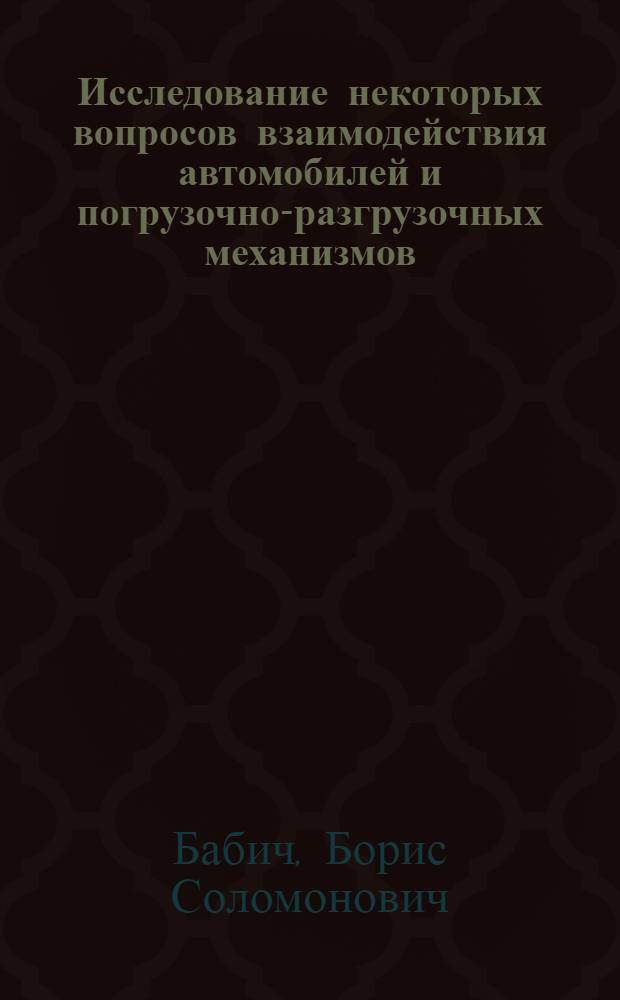 Исследование некоторых вопросов взаимодействия автомобилей и погрузочно-разгрузочных механизмов : Автореф. дис. на соискание ученой степени канд. техн. наук : (441)