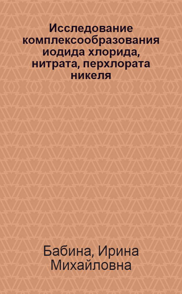 Исследование комплексообразования иодида хлорида, нитрата, перхлората никеля (II) с триалкилфосфитами в этаноле и бензоле : Автореф. дис. на соиск. учен. степени канд. хим. наук