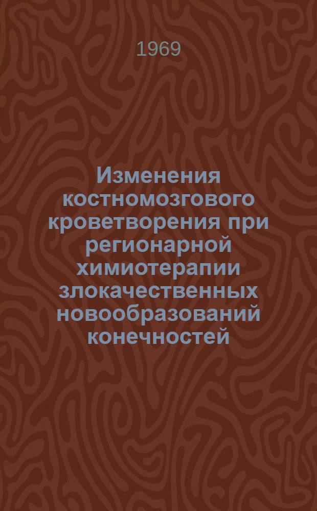 Изменения костномозгового кроветворения при регионарной химиотерапии злокачественных новообразований конечностей : Автореф. дис. на соиск. учен. степени канд. мед. наук