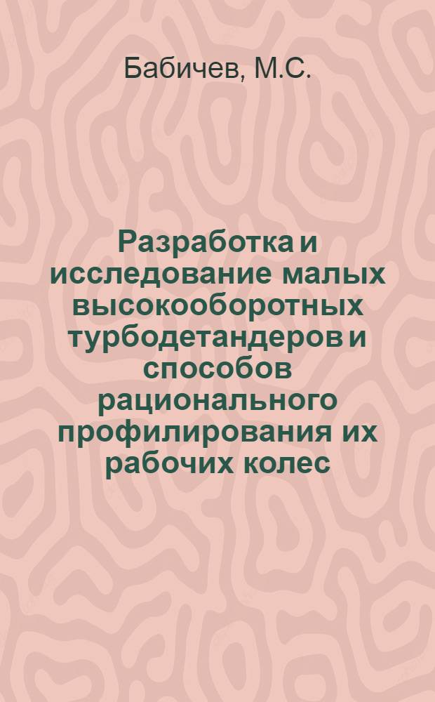 Разработка и исследование малых высокооборотных турбодетандеров и способов рационального профилирования их рабочих колес : Автореферат дис. на соискание учен. степени канд. техн. наук