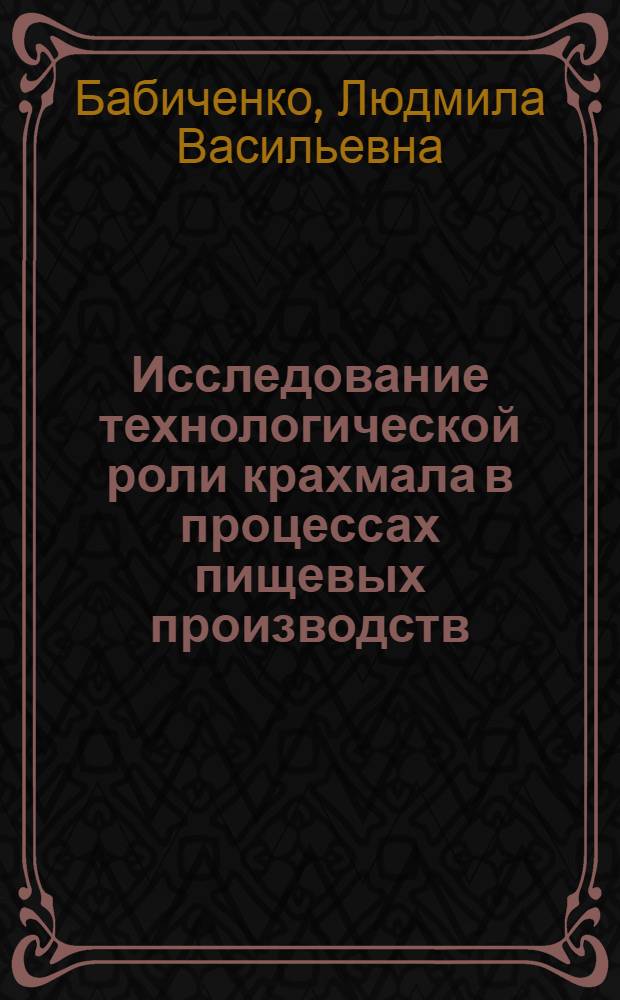 Исследование технологической роли крахмала в процессах пищевых производств : Автореф. дис. на соиск. учен. степени д-ра техн. наук
