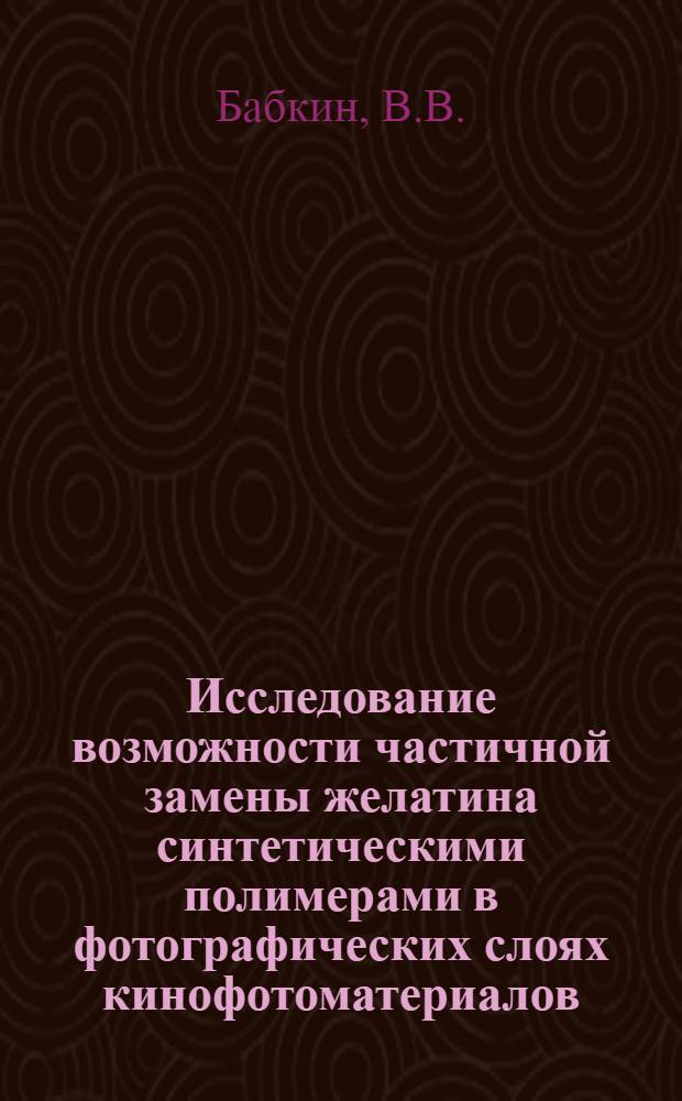 Исследование возможности частичной замены желатина синтетическими полимерами в фотографических слоях кинофотоматериалов : Автореф. дис. на соискание учен. степени канд. техн. наук : (352)