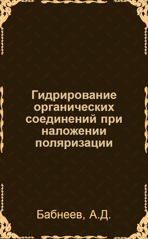 Гидрирование органических соединений при наложении поляризации : Автореф. дис. на соискание учен. степени канд. хим. наук : (073)