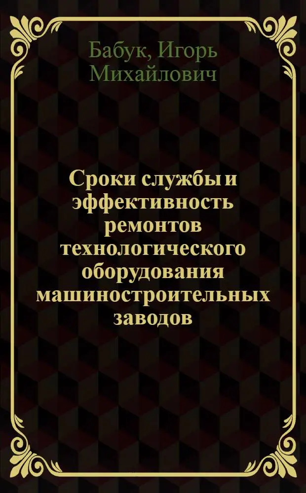 Сроки службы и эффективность ремонтов технологического оборудования машиностроительных заводов : Автореф. дис. на соискание учен. степени канд. экон. наук : (08.594)